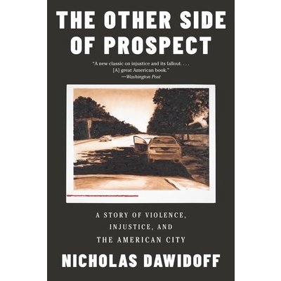 The Other Side of Prospect: A Story of Violence, Injustice, and the American City Dawidoff NicholasPaperback – Hledejceny.cz