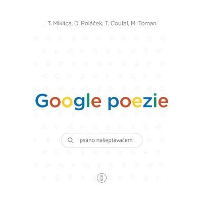 Google poezie: psáno našeptávačem - Tomáš Miklica, Martin Toman, Daniel Poláček, Tomáš Coufal