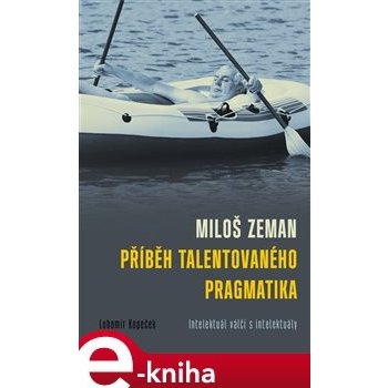 Miloš Zeman - příběh talentovaného pragmatika. Intelektuál válčí s intelektuály - Lubomír Kopeček