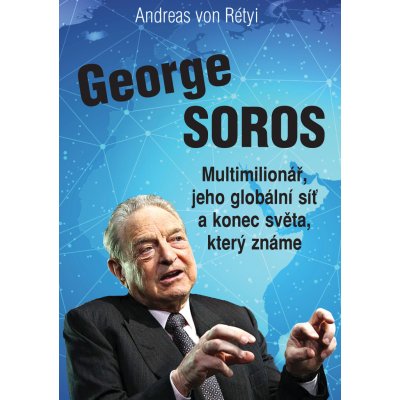 George Soros - Multimilionář, jeho globální síť a konec světa, který známe - Andreas von Rétyi – Zboží Mobilmania