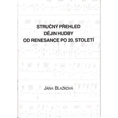 Jana Blažková Stručný přehled dějin hudby od renesance po 20. století – Hledejceny.cz