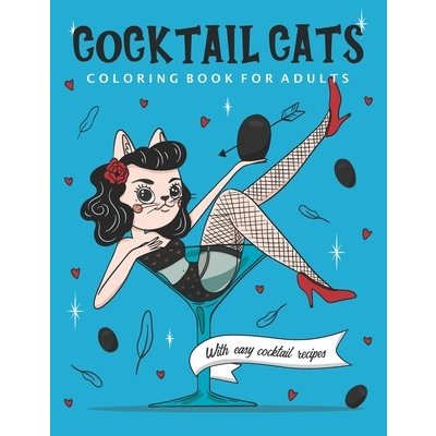 Cocktail Cats Coloring Book For Adults: Funny and Relaxing Activity Color Book with Drinking Animals. Includes Easy Cocktail Drinks Recipes Ruben Jamie FlynnPaperback – Zboží Mobilmania
