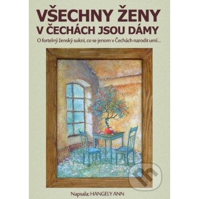 Všechny ženy v Čechách jsou dámy. O fortelný ženský sukni, co se jenom v Čechách narodit umí… - Hangely Ann – Hledejceny.cz