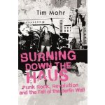 Burning Down The Haus - Punk Rock, Revolution and the Fall of the Berlin Wall Mohr TimPevná vazba – Hledejceny.cz