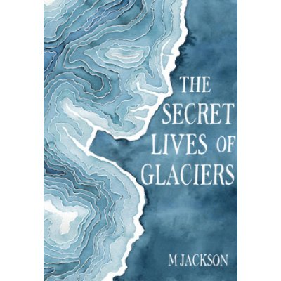 The Secret Lives of Glaciers Jackson M.Pevná vazba – Hledejceny.cz