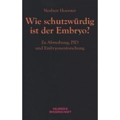 Wie schutzwürdig ist der Embryo? - Hoerster, Norbert