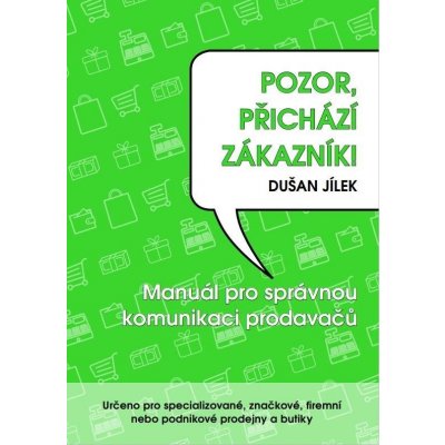 Pozor, přichází zákazník - Manuál pro správnou komunikaci prodavačů - Dušan Jílek – Zboží Mobilmania