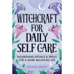 Witchcraft for Daily Self-Care: Nourishing Rituals and Spells for a More Balanced Life – Hledejceny.cz