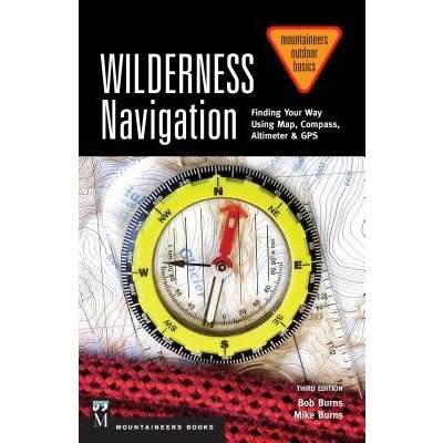 Wilderness Navigation: Finding Your Way Using Map, Compass, Altimeter & Gps, 3rd Edition Burns BobPaperback – Zbozi.Blesk.cz