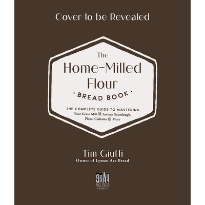 The Fresh-Milled Flour Bread Book: The Complete Guide to Mastering Your Home Mill for Artisan Sourdough, Pizza, Croissants and More Giuffi TimPaperback