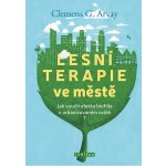 Lesní terapie ve městě - Clemens G. Arvay – Hledejceny.cz