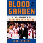 Blood in the Garden: The Flagrant History of the 1990s New York Knicks Herring ChrisPevná vazba – Hledejceny.cz