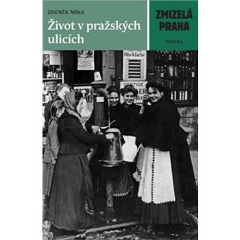 Zmizelá Praha - Život v pražských ulicích - Míka Zdeněk