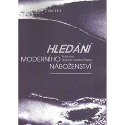 Hledání moderního náboženství. Rané spisy Norberta Fabiána Čapka - Norbert F. Čapek - Unitaria