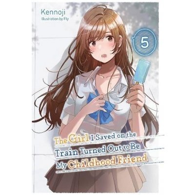 Girl I Saved on the Train Turned Out to Be My Childhood Friend, Vol. 5 light novel