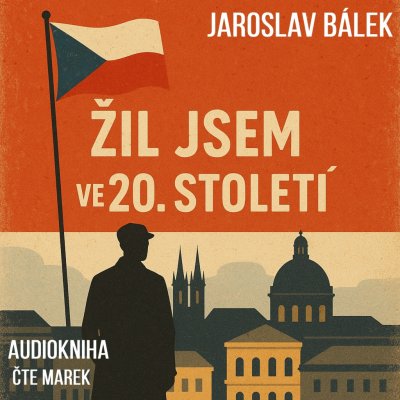Žil jsem ve 20. století - Jaroslav Bálek - čte Marek – Sleviste.cz