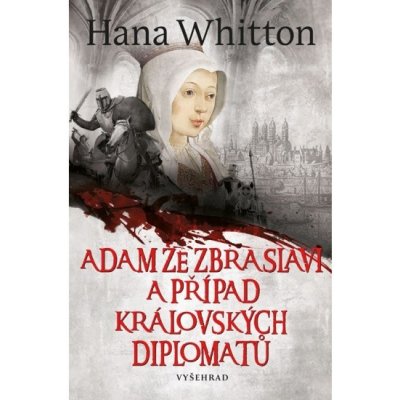 Adam ze Zbraslavi a případ královských diplomatů - Hana Parkánová-Whitton – Hledejceny.cz