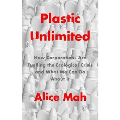 Plastic Unlimited: How Corporations Are Fuelling t he Ecological Crisis and What We Can Do About It – Zbozi.Blesk.cz