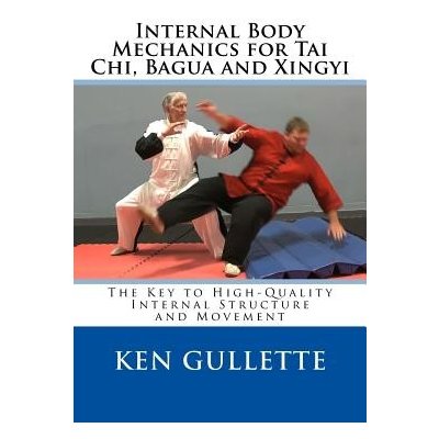 Internal Body Mechanics for Tai Chi, Bagua and Xingyi: The Key to High-Quality Internal Structure and Movement Gullette NancyPaperback – Zbozi.Blesk.cz