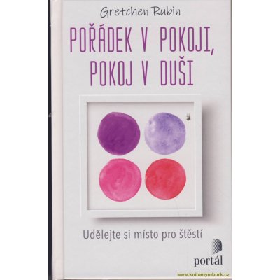 Pořádek v pokoji, pokoj v duši - Udělejte si místo pro štěstí - Gretchen Rubin – Hledejceny.cz