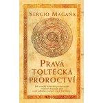 Pravá toltécká proroctví - Sergio Magaňa – Hledejceny.cz