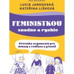 Feministkou snadno a rychle. Příručka argumentů pro debaty s rodinou a přáteli - Lucie Jarkovská, Kateřina Lišková – Sleviste.cz
