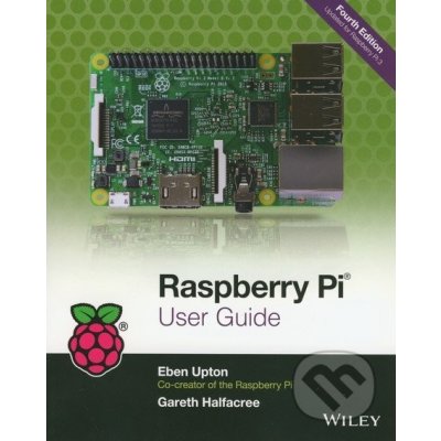Raspberry Pi User Guide - Eben Upton, Gareth Halfacree – Hledejceny.cz