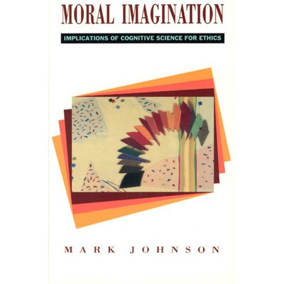 Moral Imagination: Implications of Cognitive Science for Ethics Johnson MarkPaperback