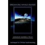 Dreaming While Awake: Techniques for 24-Hour Lucid Dreaming Mindell ArnoldPaperback – Hledejceny.cz