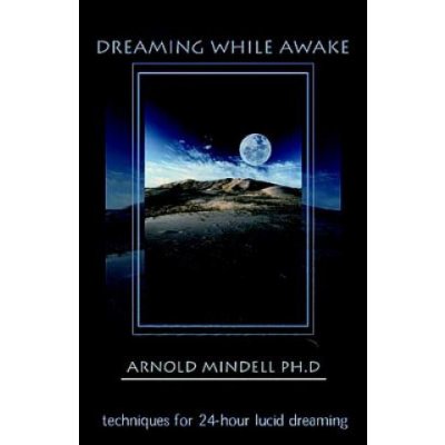 Dreaming While Awake: Techniques for 24-Hour Lucid Dreaming Mindell ArnoldPaperback – Hledejceny.cz