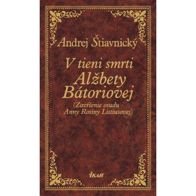 V tieni smrti Alžbety Bátoriovej - Andrej Štiavnický – Hledejceny.cz