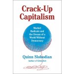 Crack-Up Capitalism: Market Radicals and the Dream of a World Without Democracy Slobodian QuinnPevná vazba – Sleviste.cz