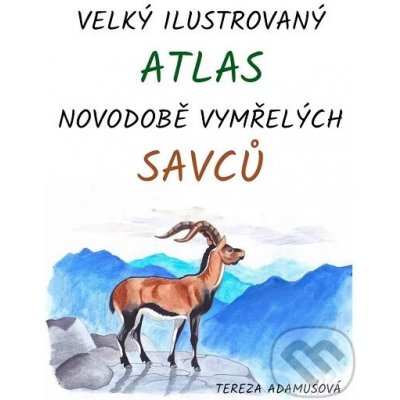 Velký ilustrovaný atlas novodobě vymřelých savců - Tereza Adamusová – Zboží Mobilmania