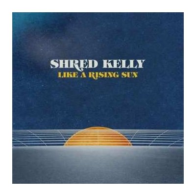 Shred Kelly - Like A Rising Sun LP – Zbozi.Blesk.cz