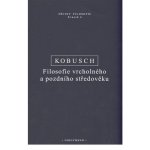 Kobusch, Theo - Filosofie vrcholného a pozdního středověku – Hledejceny.cz