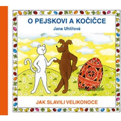 O pejskovi a kočičce - Jak slavili Velikonoce - Uhlířová Jana – Zbozi.Blesk.cz