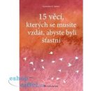 15 věcí, kterých se musíte vzdát, abyste byli šťastní - Saviuc Luminita D.