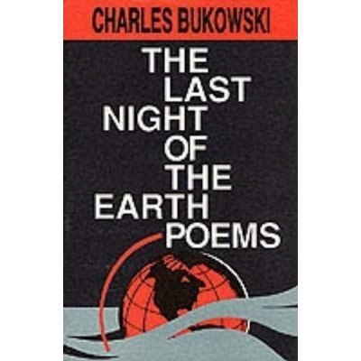 The Last Night of the Earth Poems - C. Bukowski