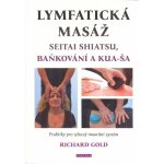 Lymfatická masáž seitai shiatsu, baňkování a kua-ša - Praktiky pro zdravý imunitní systém - Richard Gold – Hledejceny.cz