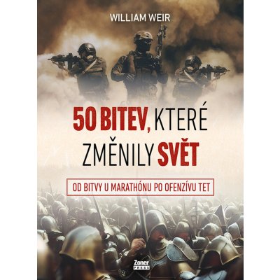 50 bitev, které změnily svět - Od bitvy u Marathónu po ofenzívu Tet - William Weir – Zbozi.Blesk.cz