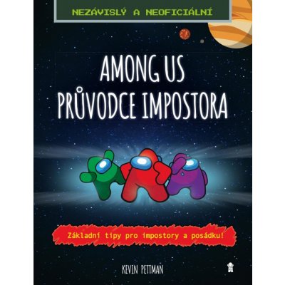 Among Us: Průvodce podvodníka: Základní tipy pro podvodníky a posádku - Pettman Kevin – Zbozi.Blesk.cz