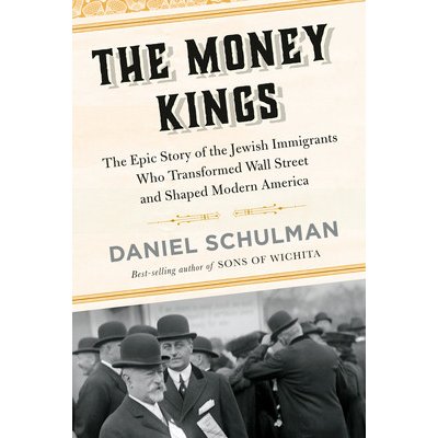 The Money Kings: The Epic Story of the Jewish Immigrants Who Transformed Wall Street and Shaped Modern America Schulman DanielPevná vazba