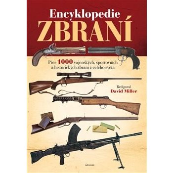 Encyklopedie zbraní - Přes 1000 vojenských, sportovních a historických zbraní z celého světa - Miller David