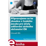 Připravujeme se ke zkoušce z českého jazyka pro účely udělování státního občanství ČR. Úroveň B1 - Pavel Pečený – Hledejceny.cz