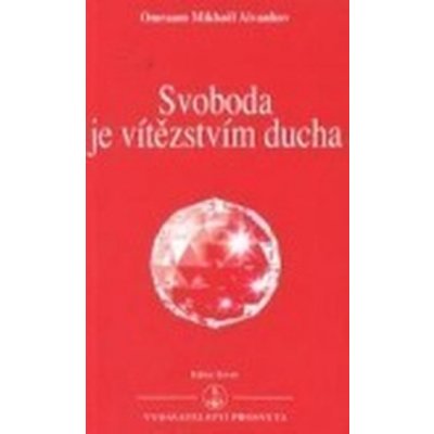 Aivanhov Omraam Mikhaël - Svoboda je vítězstvím ducha – Hledejceny.cz