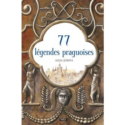 77 légendes praguoises / 77 pražských legend (francouzsky) - Alena Ježková – Hledejceny.cz