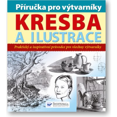 Příručka pro výtvarníky Kresba a ilustrace, Praktický a inspirativní průvodce pro všechny výtvarníky – Hledejceny.cz