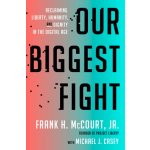 Our Biggest Fight: Reclaiming Liberty, Humanity, and Dignity in the Digital Age - McCourt Frank H. – Hledejceny.cz