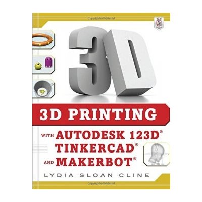 3D Printing with Autodesk 123D, Tinkercad, an... - Lydia Sloan Cline – Hledejceny.cz