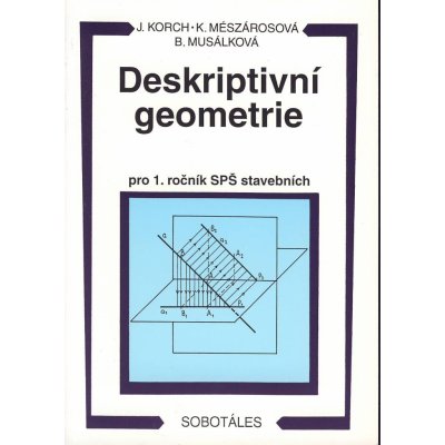 DESKRIPTIVNÍ GEOMETRIE PRO 1. ROČNÍK SPŠ STAVEBNÍCH - Ján Korch; Katarína Mészárosová; Bohdana Musálková – Zbozi.Blesk.cz